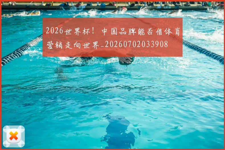 2026世界杯!中国品牌能否借体育营销走向世界_20260702033908