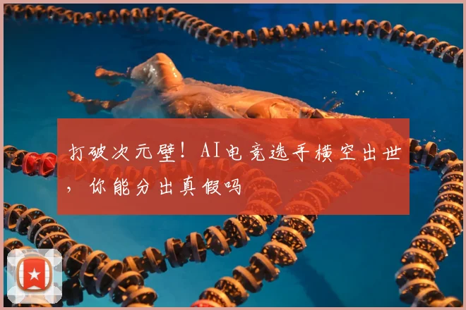 打破次元壁!AI电竞选手横空出世,你能分出真假吗