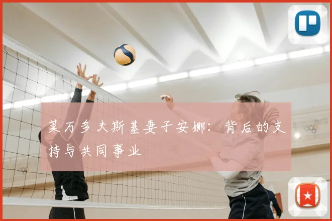 莱万多夫斯基妻子安娜:背后的支持与共同事业