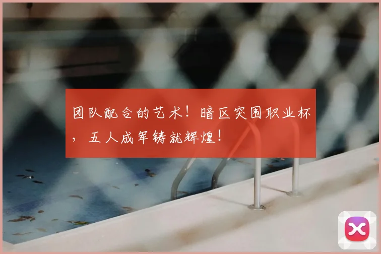团队配合的艺术!暗区突围职业杯,五人成军铸就辉煌!