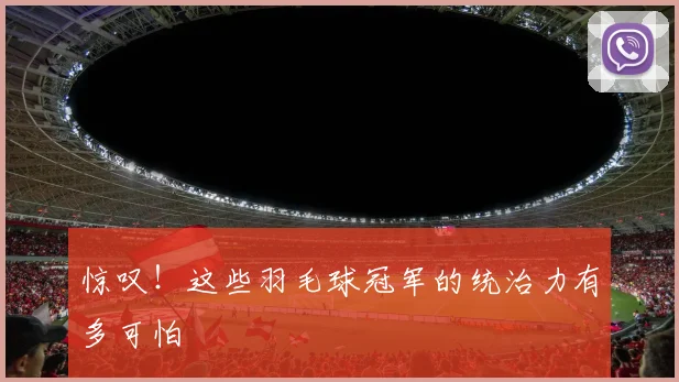 惊叹!这些羽毛球冠军的统治力有多可怕