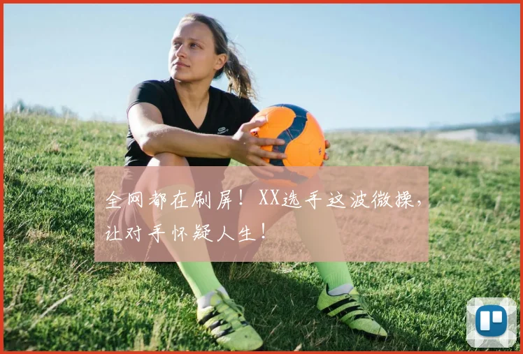 全网都在刷屏!XX选手这波微操,让对手怀疑人生!